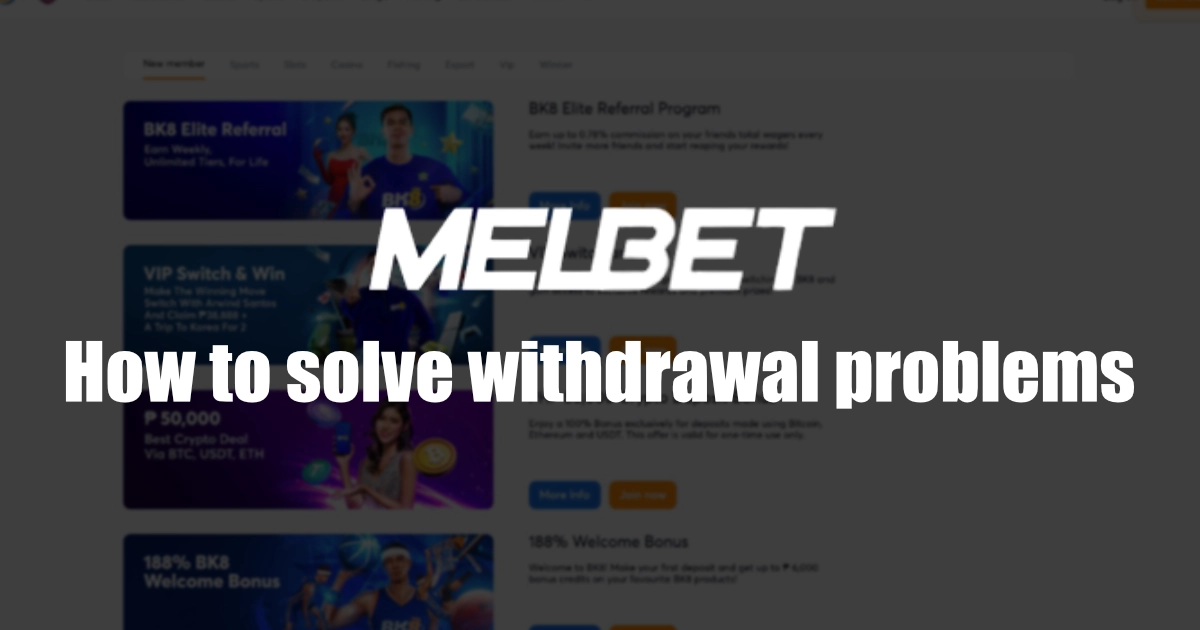You are currently viewing Melbet Withdrawal Problems in the Philippines | Causes & Solutions